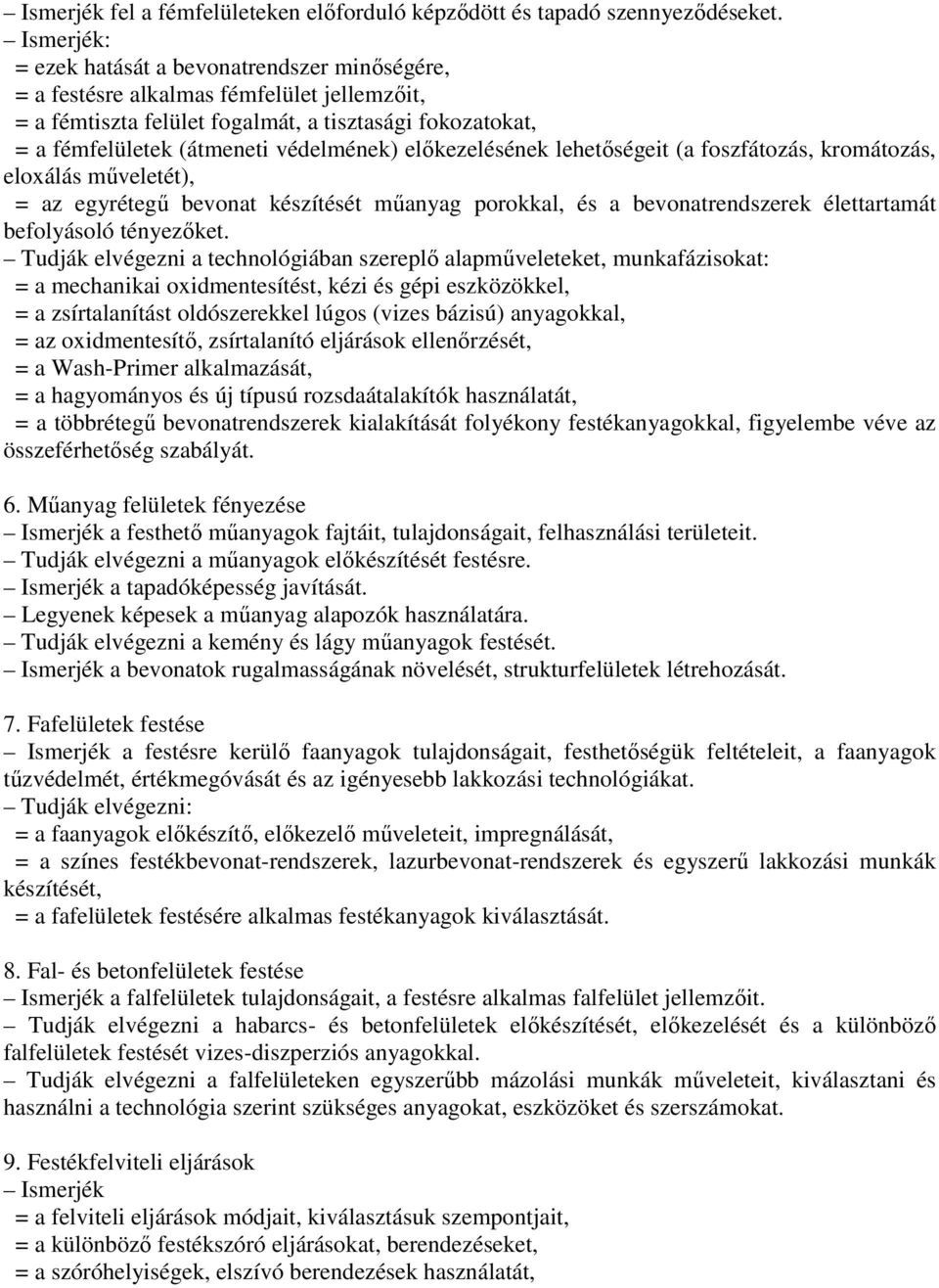 előkezelésének lehetőségeit (a foszfátozás, kromátozás, eloxálás műveletét), = az egyrétegű bevonat készítését műanyag porokkal, és a bevonatrendszerek élettartamát befolyásoló tényezőket.