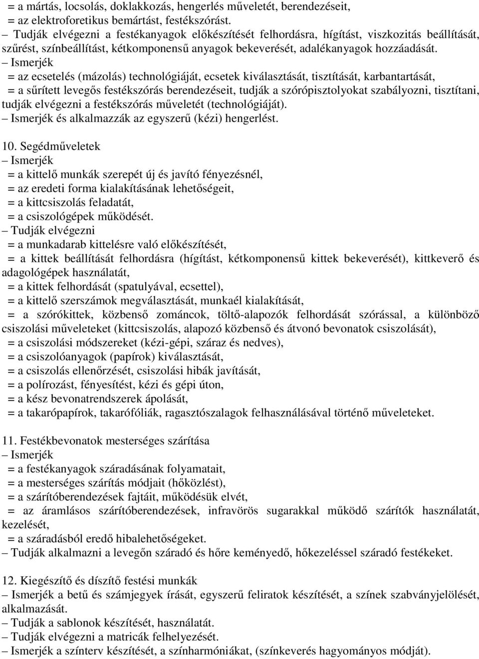 Ismerjék = az ecsetelés (mázolás) technológiáját, ecsetek kiválasztását, tisztítását, karbantartását, = a sűrített levegős festékszórás berendezéseit, tudják a szórópisztolyokat szabályozni,