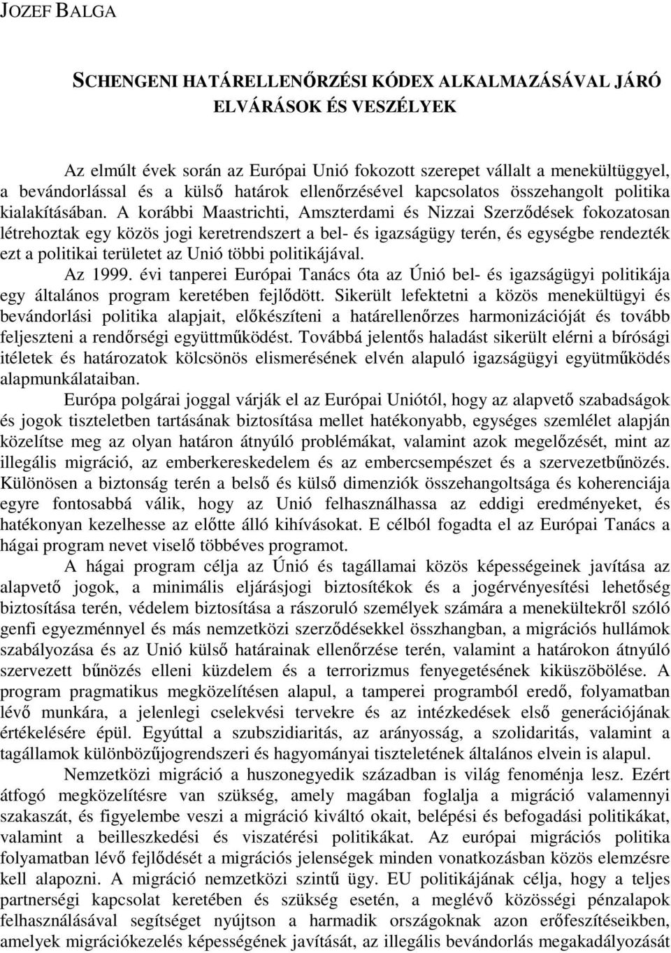 A korábbi Maastrichti, Amszterdami és Nizzai Szerzıdések fokozatosan létrehoztak egy közös jogi keretrendszert a bel- és igazságügy terén, és egységbe rendezték ezt a politikai területet az Unió