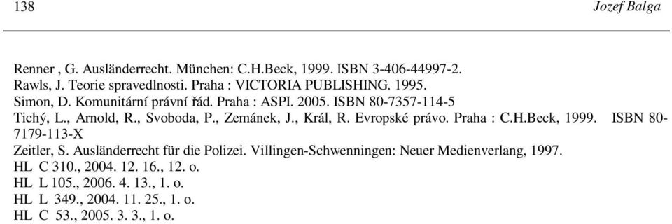 , Svoboda, P., Zemánek, J., Král, R. Evropské právo. Praha : C.H.Beck, 1999. ISBN 80-7179-113-X Zeitler, S. Ausländerrecht für die Polizei.