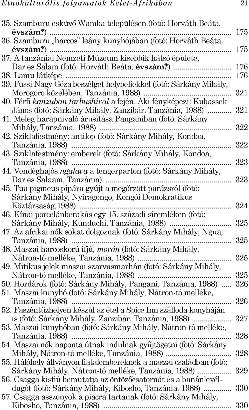 Füssi Nagy Géza beszélget helybeliekkel (fotó: Sárkány Mihály, Morogoro közelében, Tanzánia, 1988)... 321 40. Férfi kanzuban tarbushival a fején.