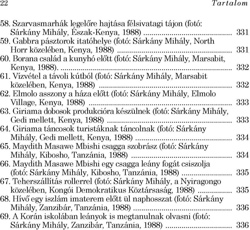 Vízvétel a távoli kútból (fotó: Sárkány Mihály, Marsabit közelében, Kenya, 1988)... 332 62. Elmolo asszony a háza előtt (fotó: Sárkány Mihály, Elmolo Village, Kenya, 1988)... 333 63.