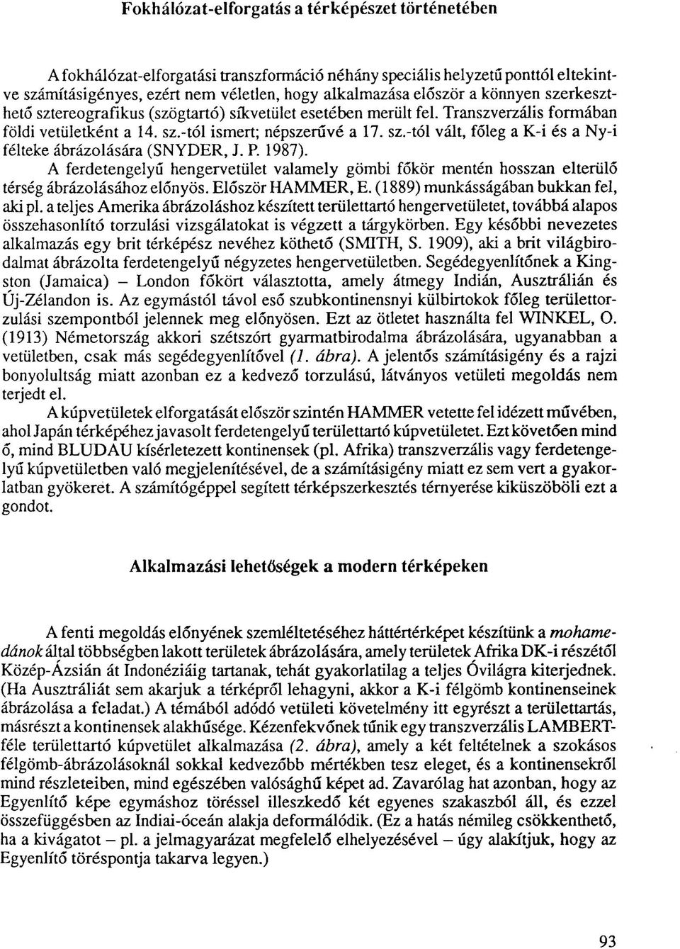 P. 1987). A ferdetengelyű hengervetület valamely gömbi főkör mentén hosszan elterülő térség ábrázolásához előnyös. Először HAMMER, E. (1889) munkásságában bukkan fel, aki pl.