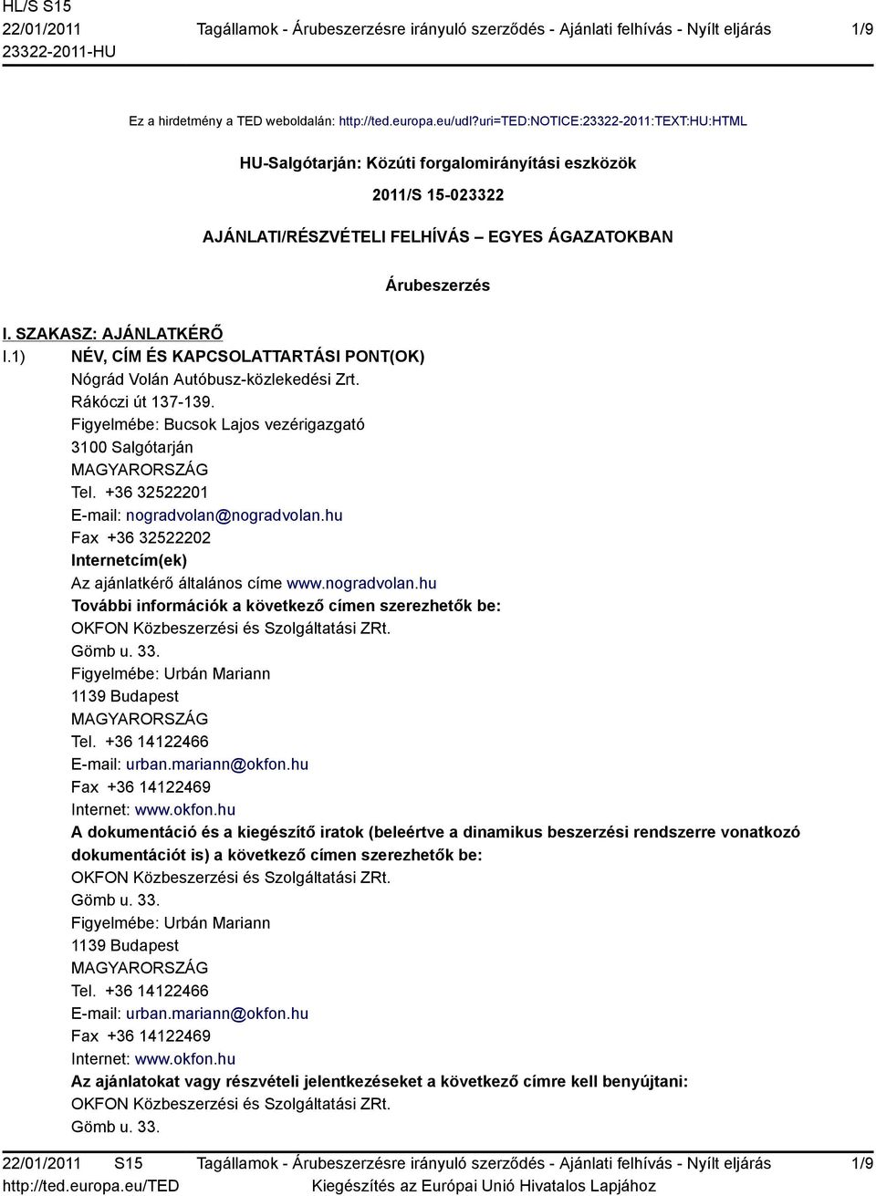 1) NÉV, CÍM ÉS KAPCSOLATTARTÁSI PONT(OK) Nógrád Volán Autóbusz-közlekedési Zrt. Rákóczi út 137-139. Figyelmébe: Bucsok Lajos vezérigazgató 3100 Salgótarján Tel.