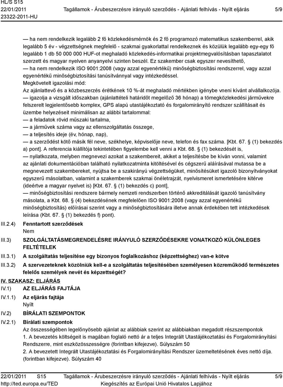 1) 2) ha nem rendelkezik legalább 2 fő közlekedésmérnök és 2 fő programozó matematikus szakemberrel, akik legalább 5 év - végzettségnek megfelelő - szakmai gyakorlattal rendelkeznek és közülük