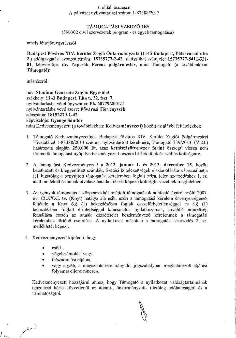 Papcsák Ferenc polgármester, mint Támogató (a továbbiakban: Támogató): másrészről: név: Stúdium Generálé Zuglói Egyesület székhely: 1143 Budapest, Ilka u. 32. fszt. 7.