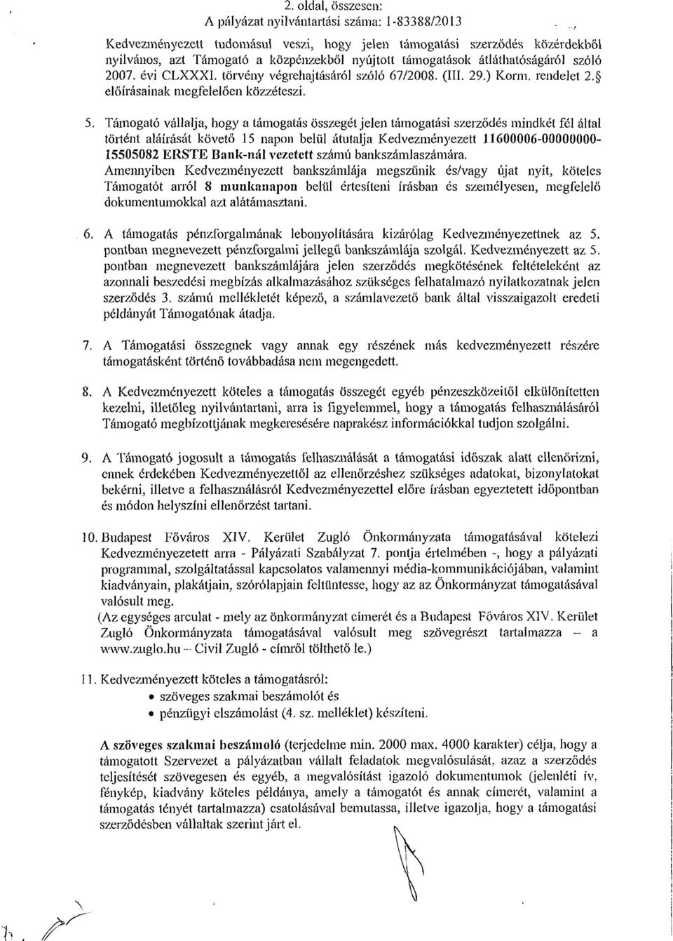 Támogató vállalja, hogy a támogatás Összegét jelen támogatási szerződés mindkét fél által történt aláírását követő 15 napon belül átutalja Kedvezményezett 11600006-00000000- 15505082 ERSTE Bank-nál