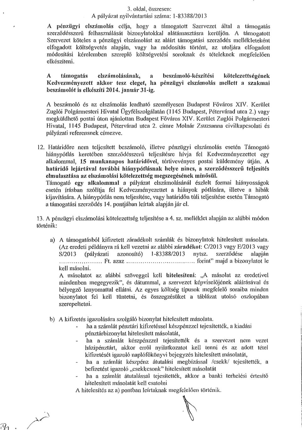 A támogatott Szervezet köteles a pénzügyi elszámolást az aláírt támogatási szerződés mellékleteként elfogadott költségvetés alapján, vagy ha módosítás történt, az utoljára elfogadott módosítási