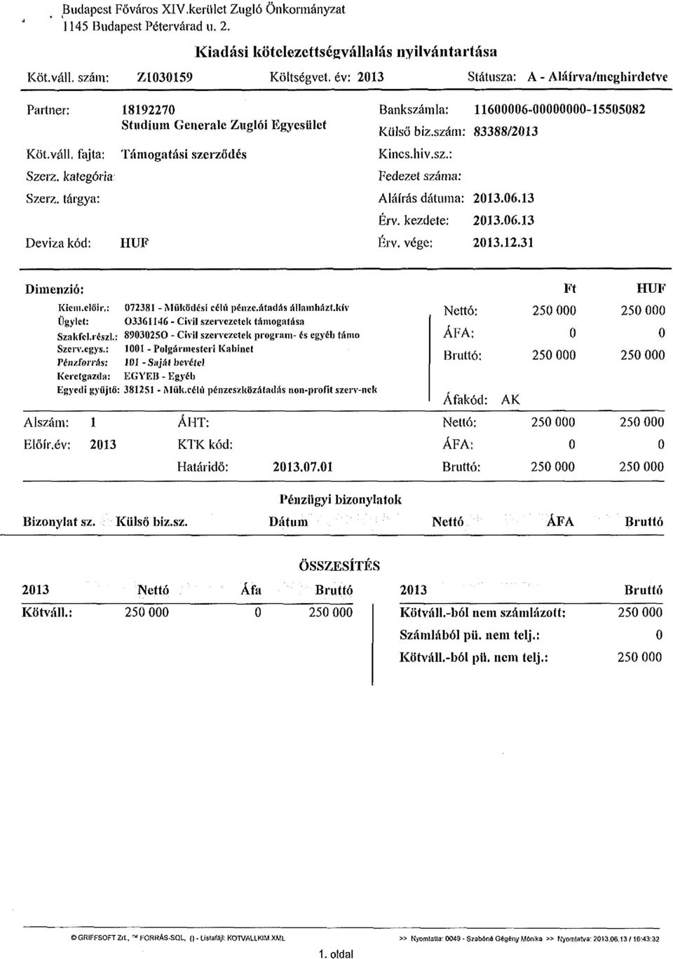 tárgya: Deviza kód: Támogatási szerződés HÜF Bankszámla: 11600006-00000000-15505082 Külső biz.szám: 83388/2013 Kincs, hiv.sz.: Fedezet száma: Aláírás dátuma: 2013.06.13 Érv. kezdete: 2013.06.13 Érv. vége: 2013.