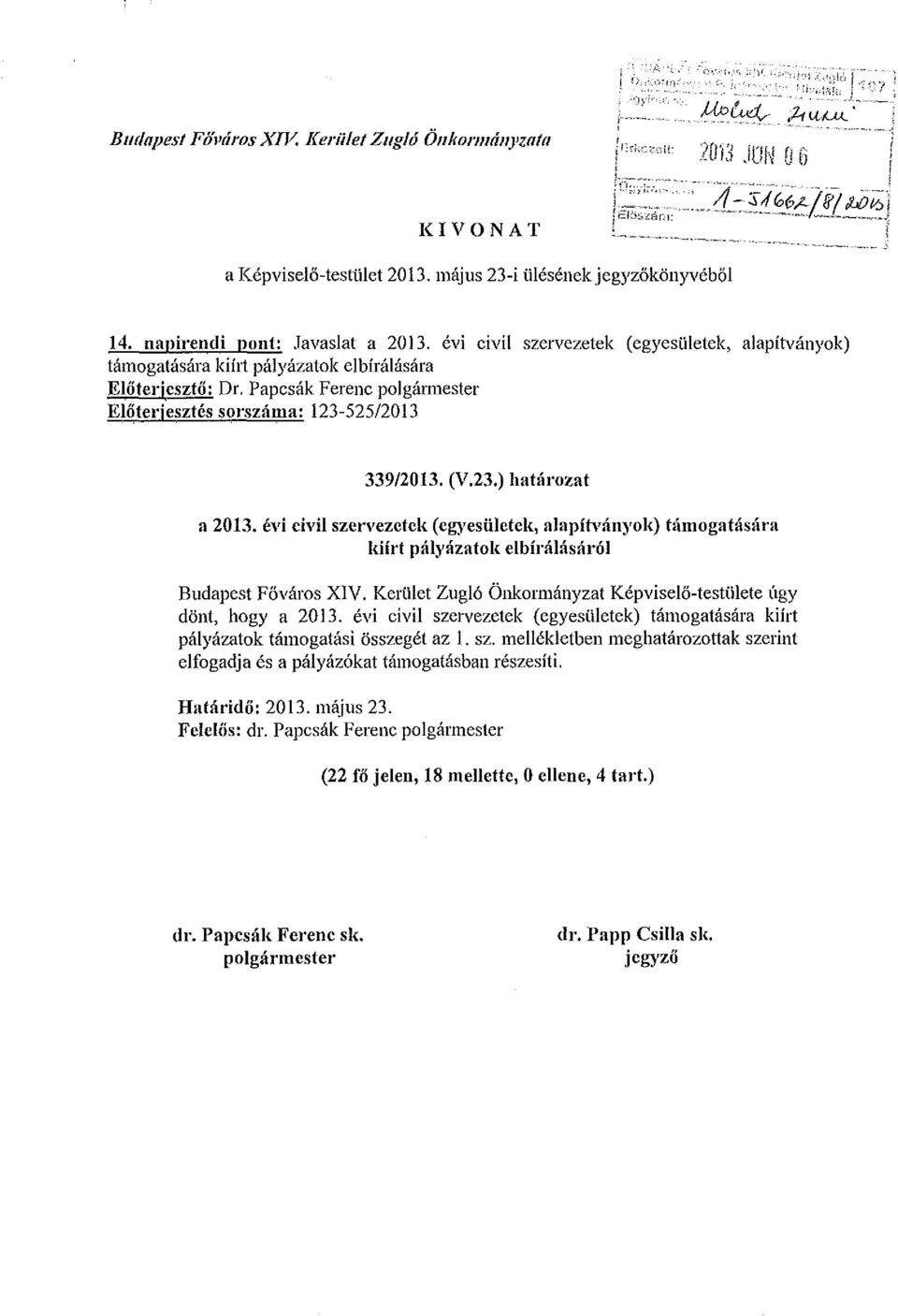 évi civil szervezetek (egyesületek, alapítványok) támogatására kiírt pályázatok elbírálásáról Budapest Főváros XIV. Kerület Zugló Önkormányzat Képviselő-testülete úgy dönt, hogy a 2013.