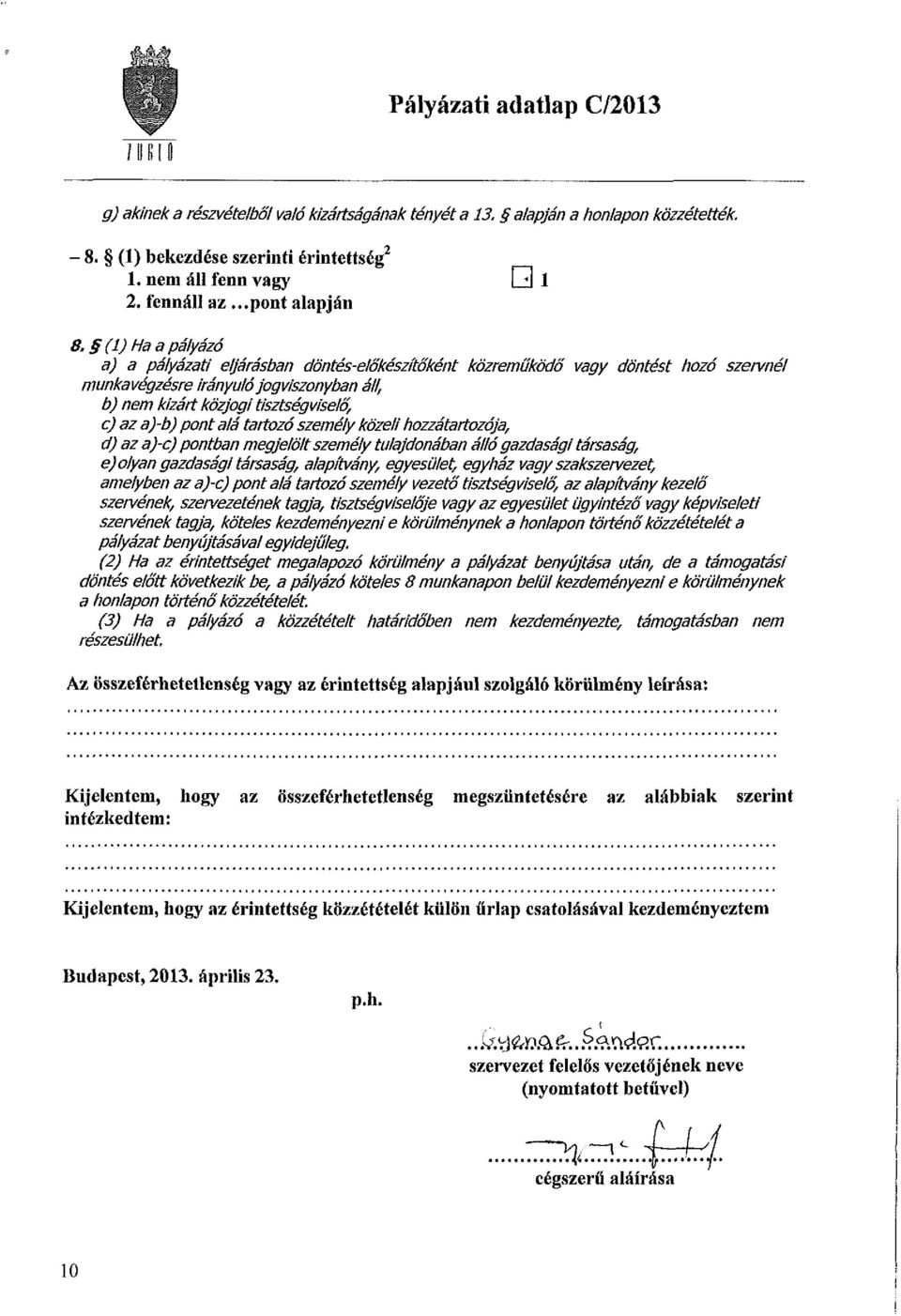 (1) Ha a pályázó a) a pályázati eljárásban döntés-előkészítőként közreműködő vagy döntést hozó szervnél munkavégzésre irányufó jogviszonyban áll, b) nem kizárt közjogi tisztségviselő, c) az a)-b)