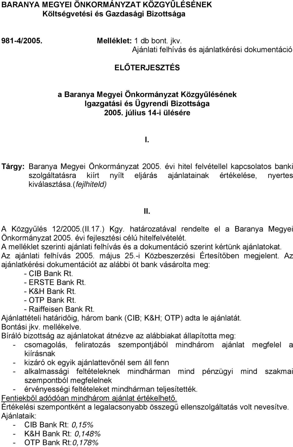 Tárgy: Baranya Megyei Önkormányzat 2005. évi hitel felvétellel kapcsolatos banki szolgáltatásra kiírt nyílt eljárás ajánlatainak értékelése, nyertes kiválasztása.(fejlhiteld) II. A Közgyűlés 12/2005.