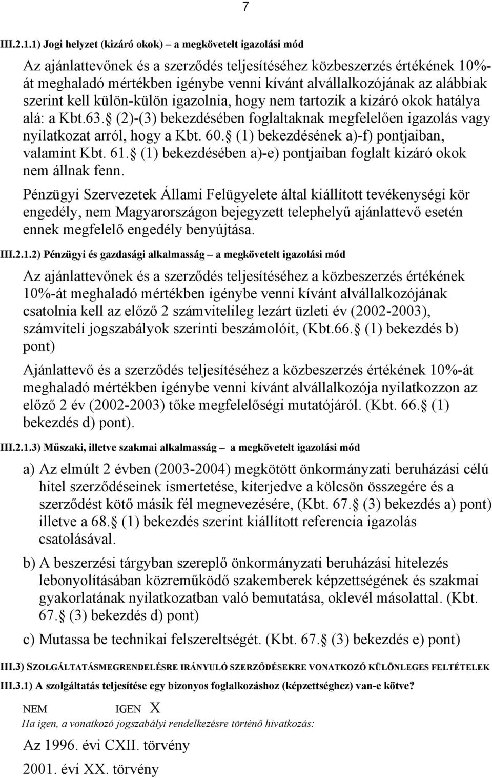 alábbiak szerint kell külön-külön igazolnia, hogy nem tartozik a kizáró okok hatálya alá: a Kbt.63. (2)-(3) bekezdésében foglaltaknak megfelelően igazolás vagy nyilatkozat arról, hogy a Kbt. 60.