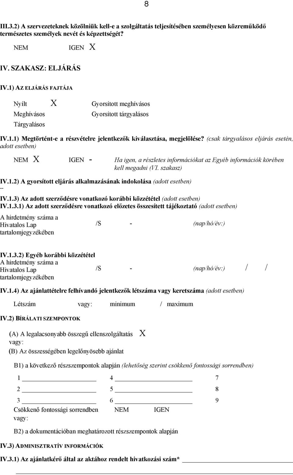 (csak tárgyalásos eljárás esetén, adott esetben) NEM X IGEN - Ha igen, a részletes információkat az Egyéb információk körében kell megadni (VI. szakasz) IV.1.