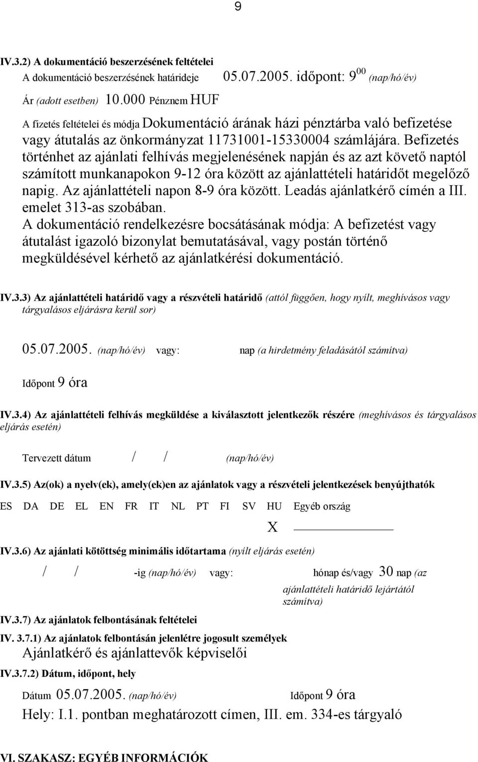 Befizetés történhet az ajánlati felhívás megjelenésének napján és az azt követő naptól számított munkanapokon 9-12 óra között az ajánlattételi határidőt megelőző napig.