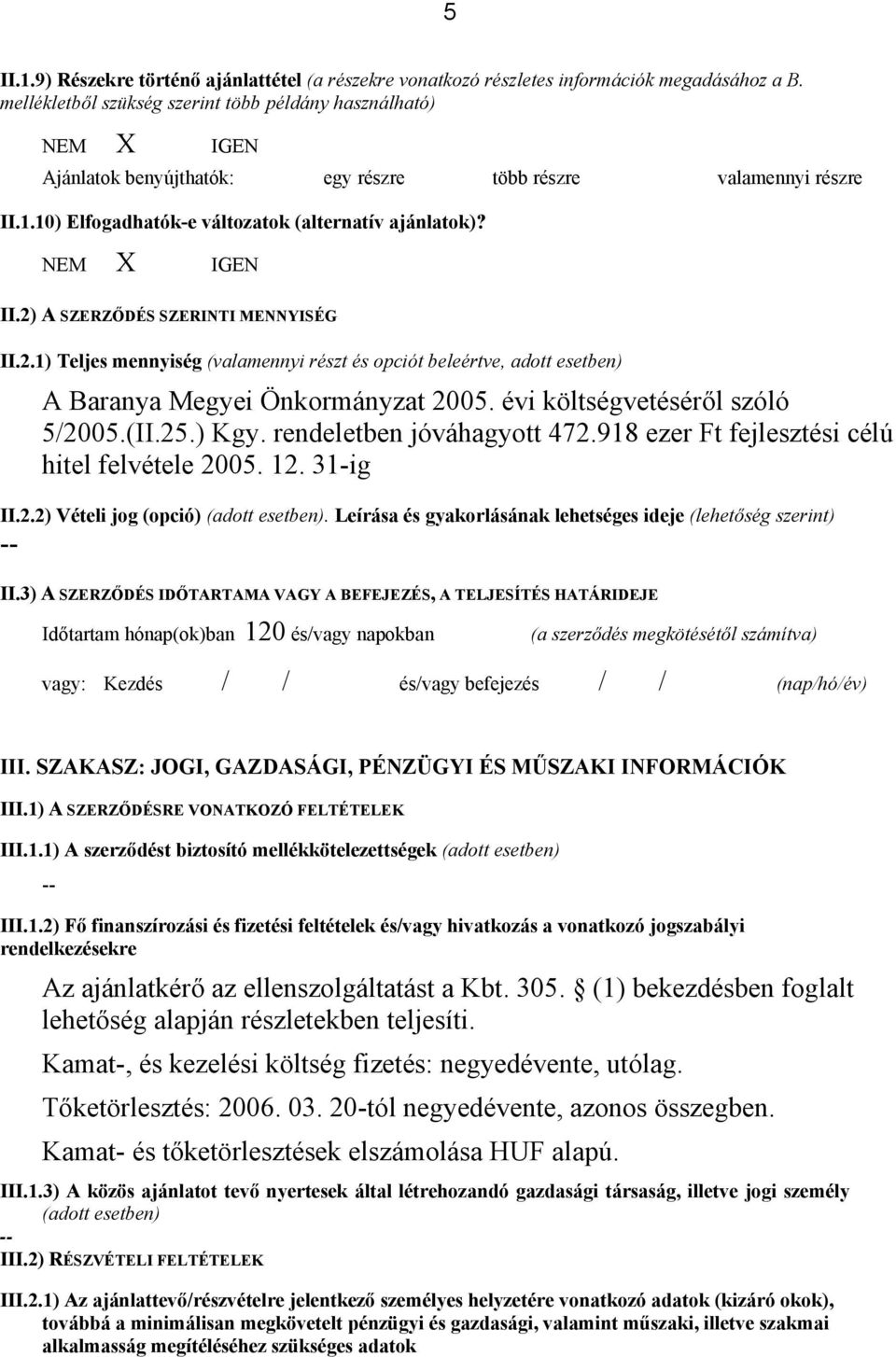 NEM X IGEN II.2) A SZERZŐDÉS SZERINTI MENNYISÉG II.2.1) Teljes mennyiség (valamennyi részt és opciót beleértve, adott esetben) A Baranya Megyei Önkormányzat 2005. évi költségvetéséről szóló 5/2005.