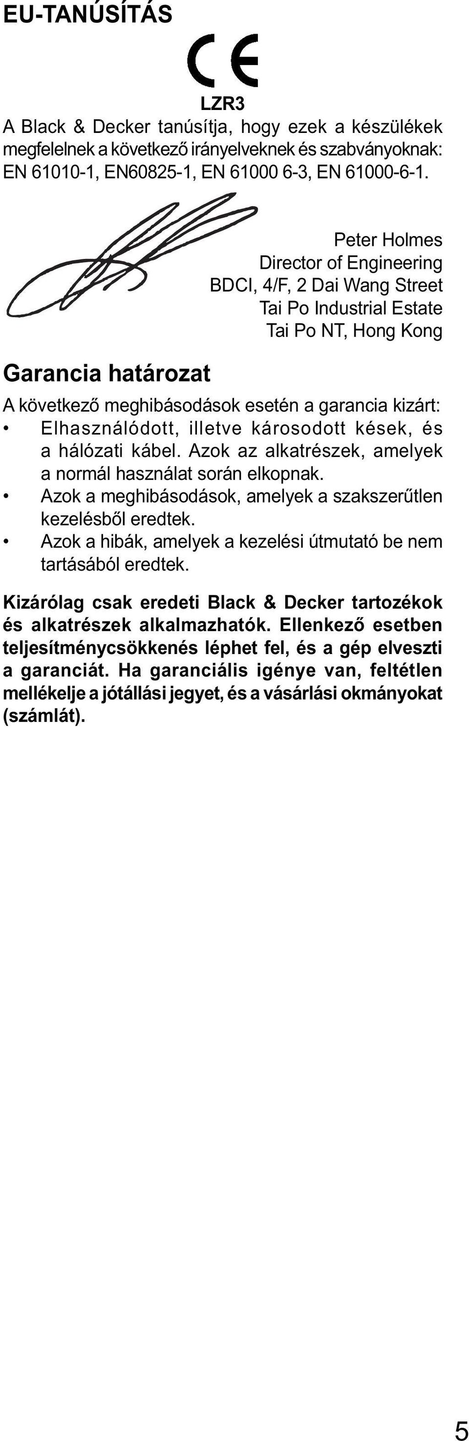 illetve károsodott kések, és a hálózati kábel. Azok az alkatrészek, amelyek a normál használat során elkopnak. Azok a meghibásodások, amelyek a szakszerűtlen kezelésből eredtek.