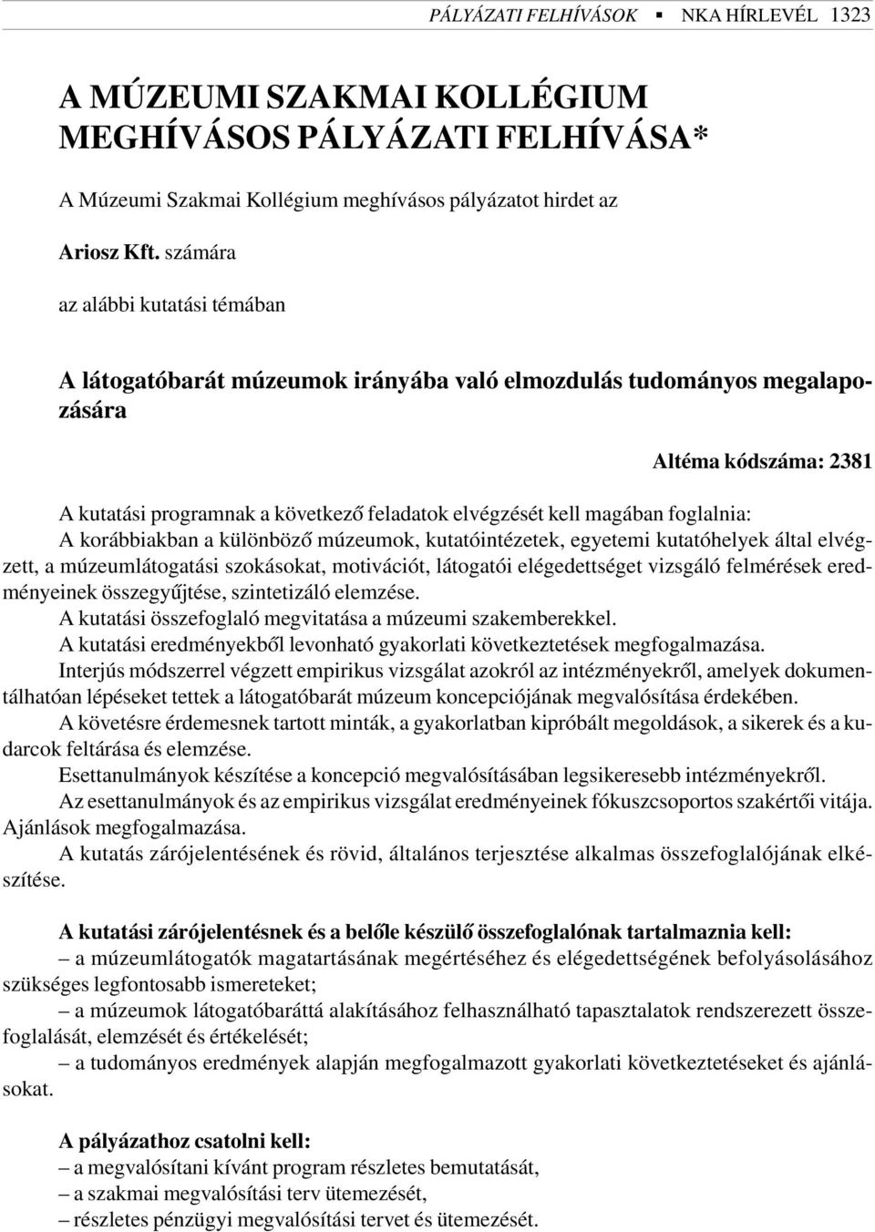 magában foglalnia: A korábbiakban a különbözõ múzeumok, kutatóintézetek, egyetemi kutatóhelyek által elvégzett, a múzeumlátogatási szokásokat, motivációt, látogatói elégedettséget vizsgáló felmérések