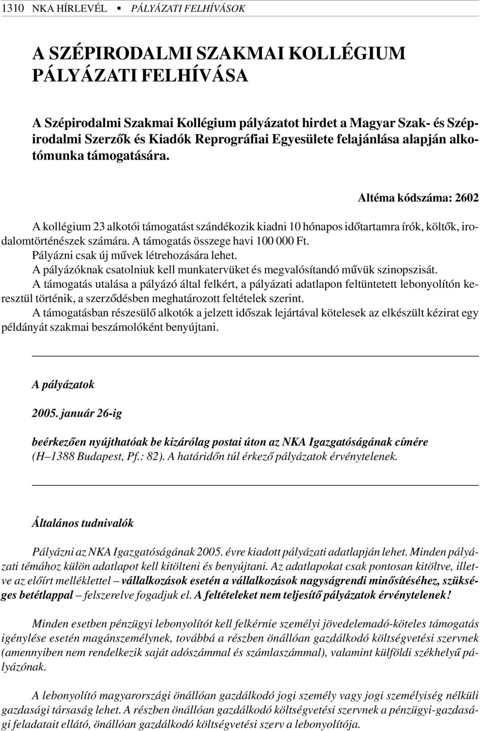 Altéma kódszáma: 2602 A kollégium 23 alkotói támogatást szándékozik kiadni 10 hónapos idõtartamra írók, költõk, irodalomtörténészek számára. A támogatás összege havi.