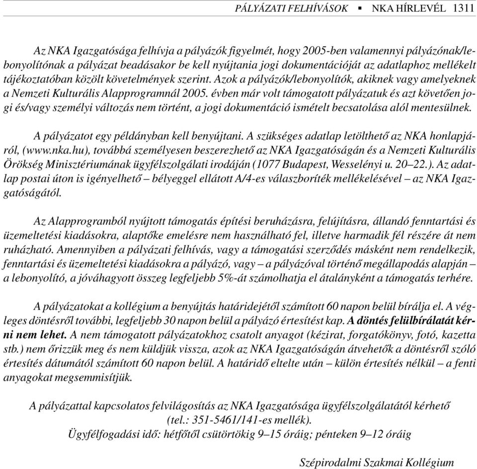 évben már volt támogatott pályázatuk és azt követõen jogi és/vagy személyi változás nem történt, a jogi dokumentáció ismételt becsatolása alól mentesülnek. A pályázatot egy példányban kell benyújtani.