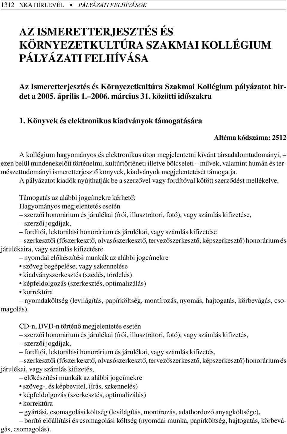 Könyvek és elektronikus kiadványok támogatására Altéma kódszáma: 2512 A kollégium hagyományos és elektronikus úton megjelentetni kívánt társadalomtudományi, ezen belül mindenekelõtt történelmi,