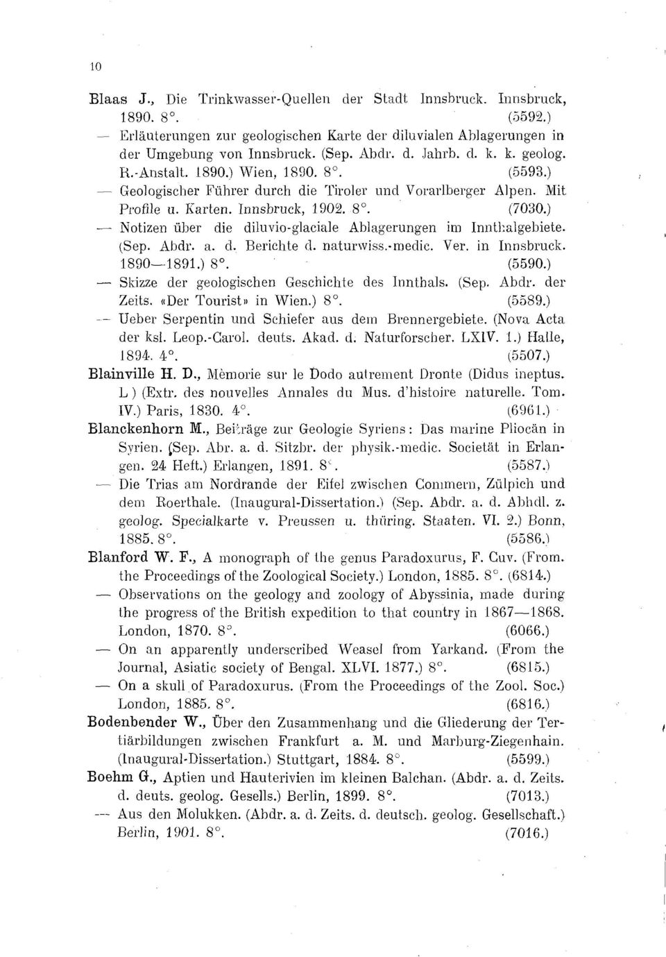 (Sep. Abdr. a. d. Berichte đ. naturwiss.-medie. Ver. in Innsbruck. 1890 1891 8. (5590 Skizze der geologischen Geschichte des Innthals. (Sep. Abdr. der Zeits. «Der Tourist» in Wien 8.