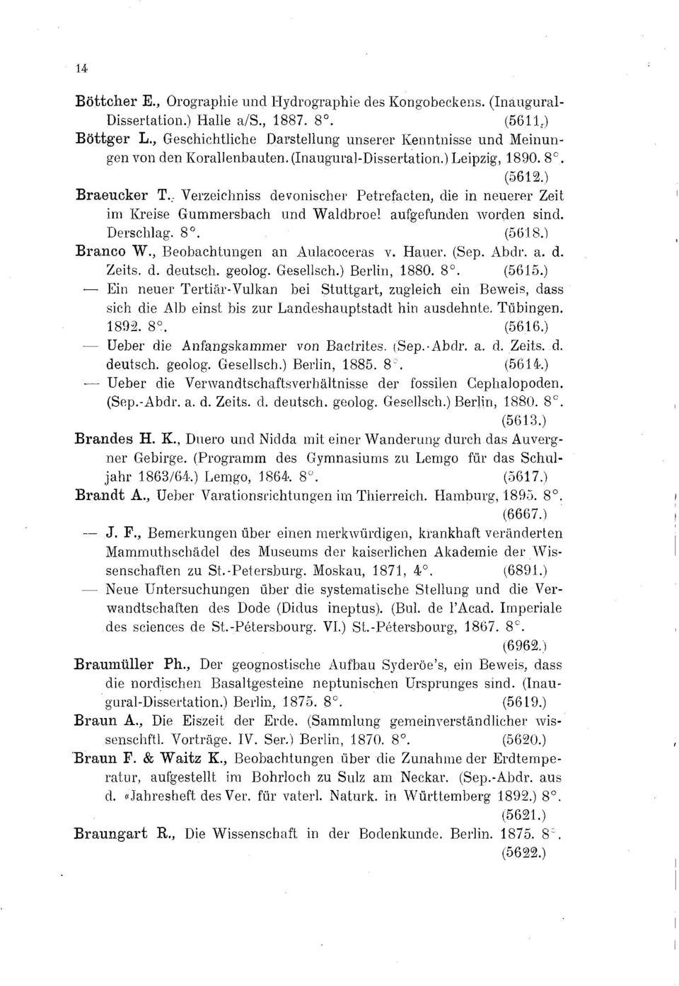 , Verzeichniss devonischer Petrefacten, die in neuerer Zeit irn Kreise Gummersbach und Waldbroel aufgefunden worden sind. Derschlag. 8. (5618 Branco W., Beobachtungen an Aulacoceras v. Hauer. (Sep.