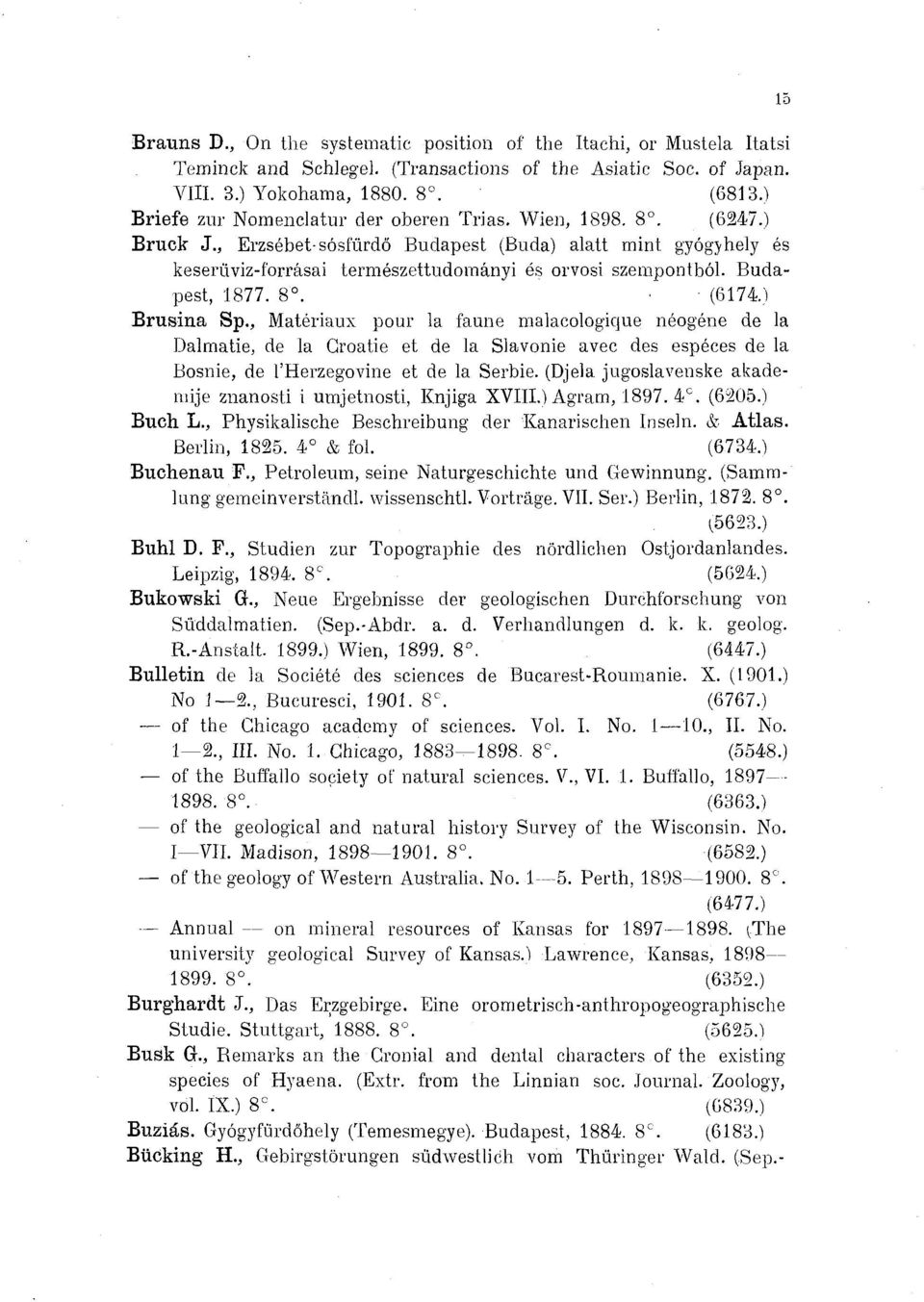 Budapest, 1877. 8. (6174 Brusina Sp., Matériaux pour la faune malacologique néogéne de la Dalmatie, de la Croatie et de la Slavonie avec des espèces de la Bosnie, de l'herzégovine et de la Serbie.