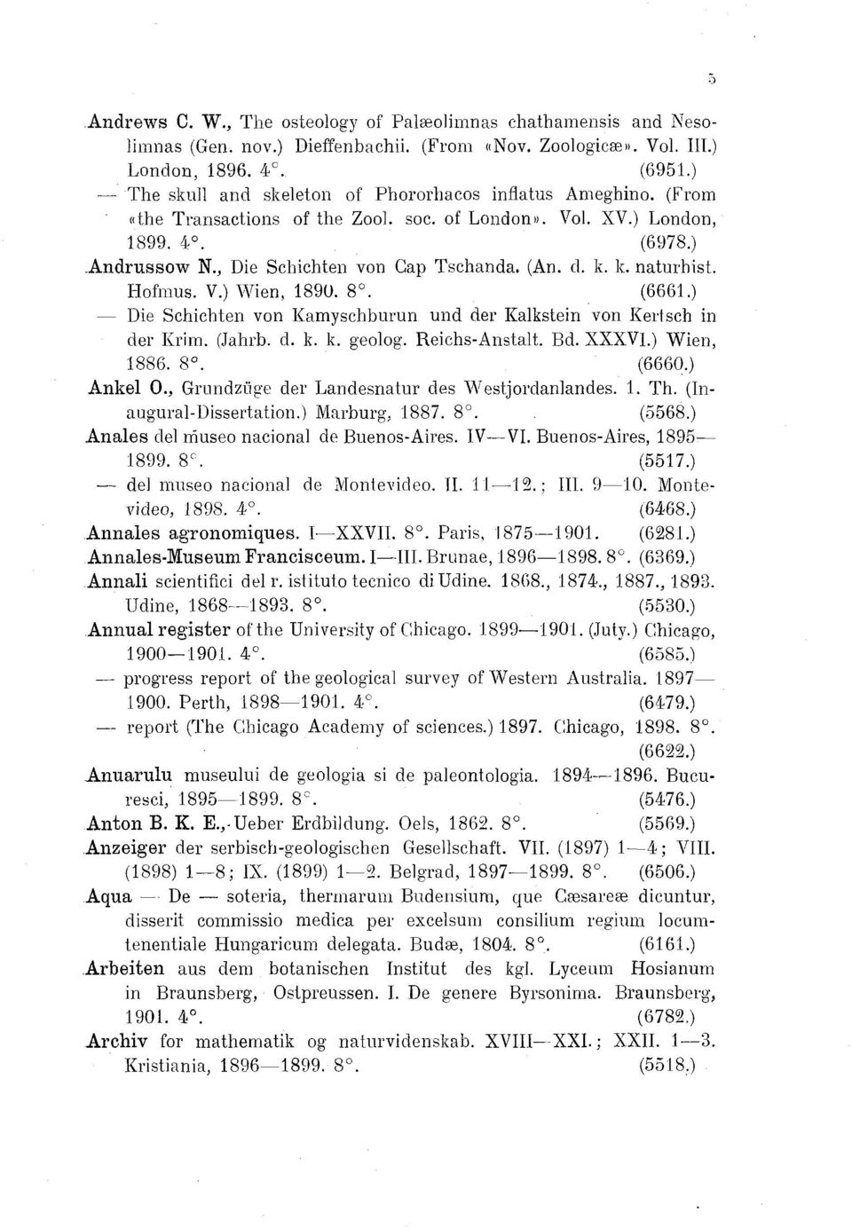 d. k. k. naturhist. Hofmus. V Wien, 1890. 8. (6661 Die Schichten von Kamyschburun und der Kalkstein von Kert seh in der Krim. (Jahrb. d. k. k. geolog. Reichs-Anstalt. Bd. XXXVl Wien, 1886. 8. (6660 Ankel 0.