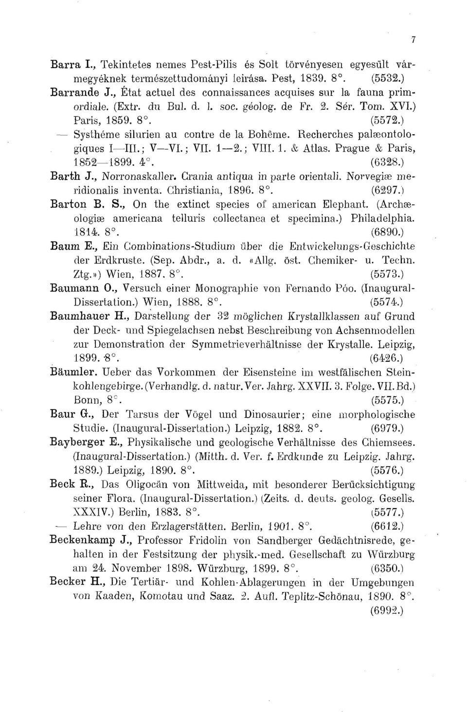 Recherches palœontologiques I III.; V VI. ; VIL 1 2.; VIII. 1. & Atlas. Prague & Paris, 1862 1899. 4. (6328 Barth J., Norronaskaller. Crania antiqua in parte orientali. Norvégiáé meridionalis inventa.