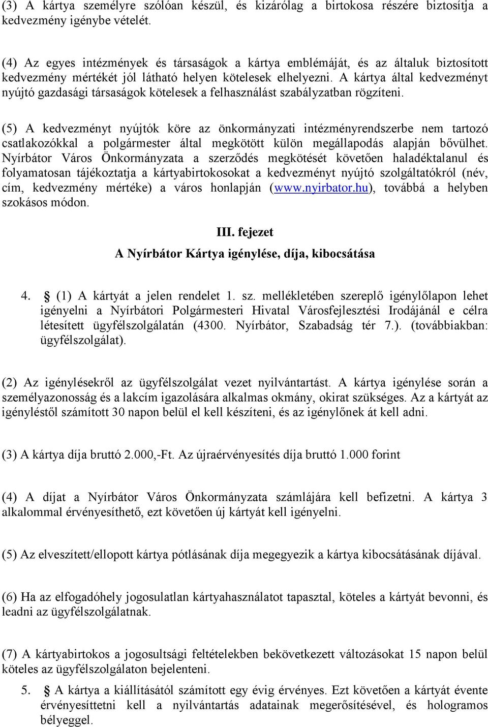 A kártya által kedvezményt nyújtó gazdasági társaságok kötelesek a felhasználást szabályzatban rögzíteni.