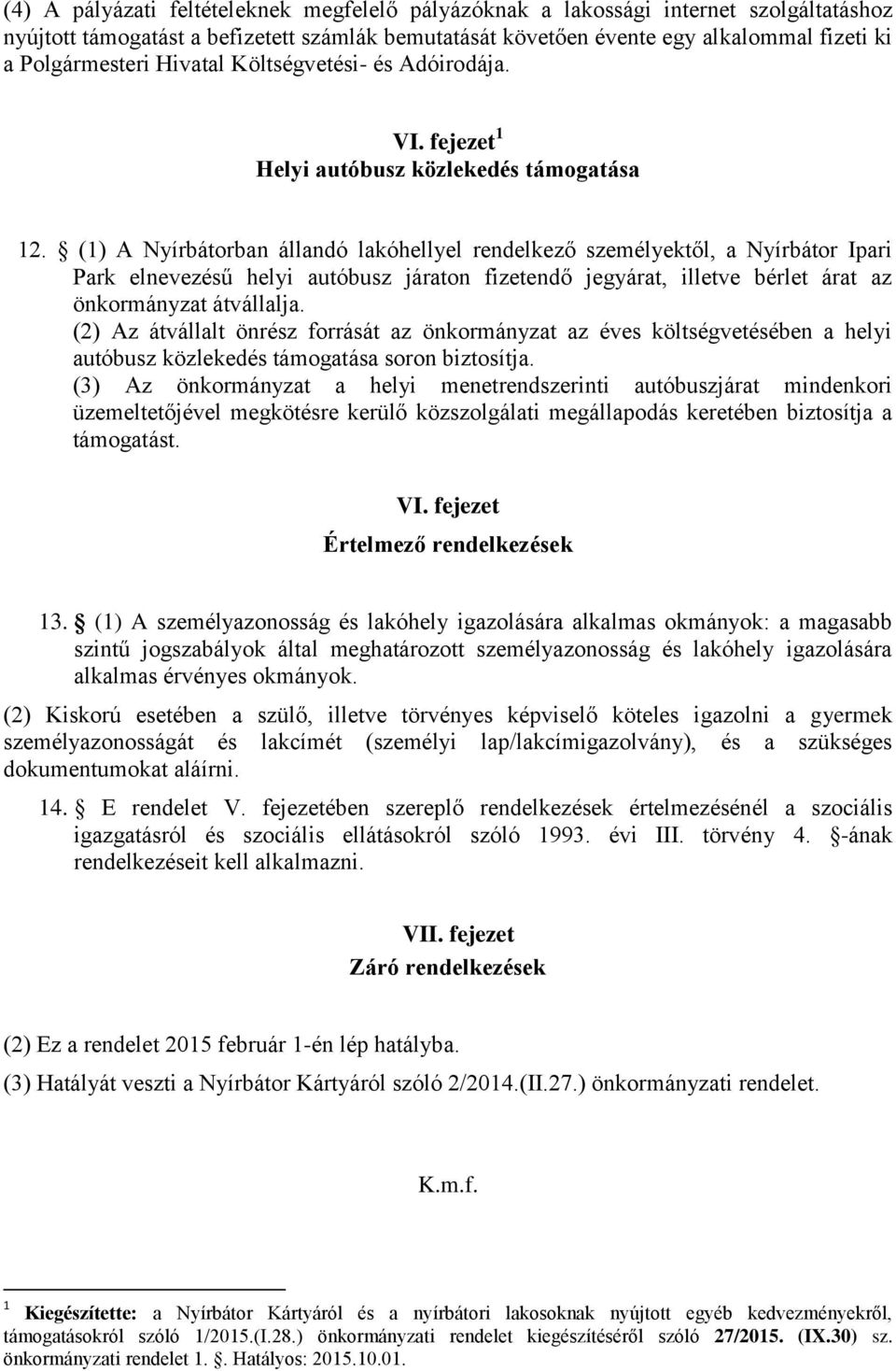 (1) A Nyírbátorban állandó lakóhellyel rendelkező személyektől, a Nyírbátor Ipari Park elnevezésű helyi autóbusz járaton fizetendő jegyárat, illetve bérlet árat az önkormányzat átvállalja.