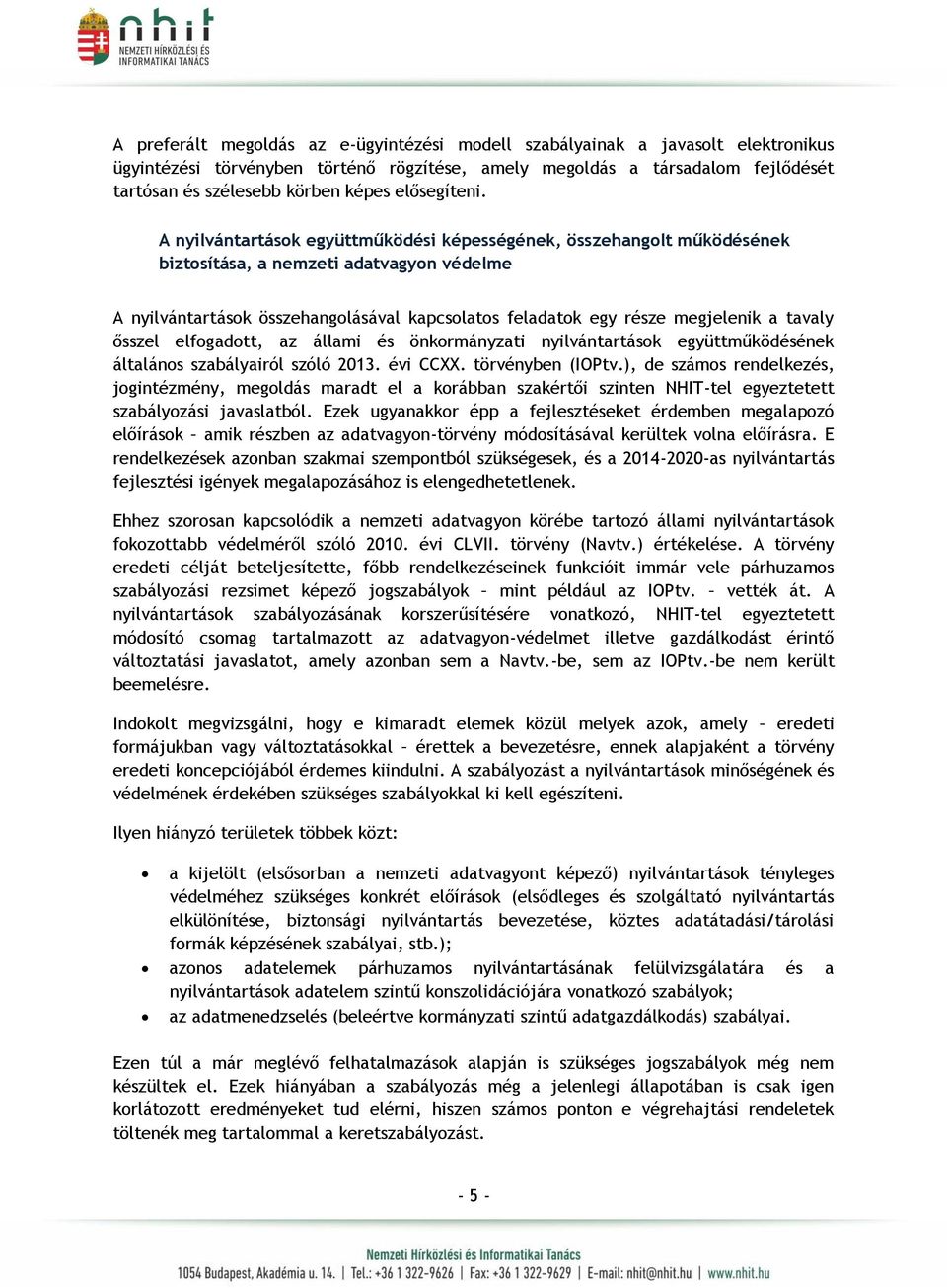 A nyilvántartások együttműködési képességének, összehangolt működésének biztosítása, a nemzeti adatvagyon védelme A nyilvántartások összehangolásával kapcsolatos feladatok egy része megjelenik a