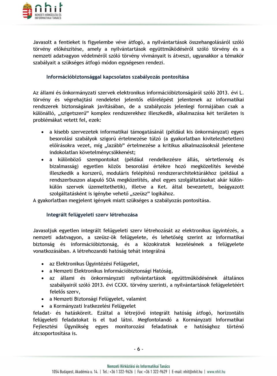 Információbiztonsággal kapcsolatos szabályozás pontosítása Az állami és önkormányzati szervek elektronikus információbiztonságáról szóló 2013. évi L.