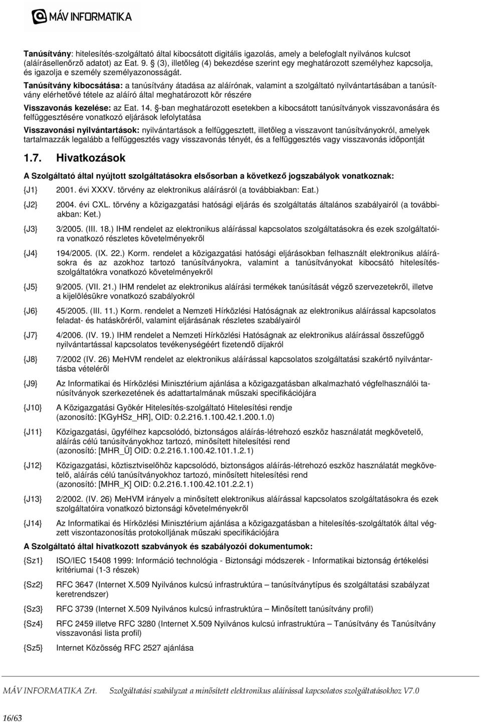 Tanúsítvány kibocsátása: a tanúsítvány átadása az aláírónak, valamint a szolgáltató nyilvántartásában a tanúsítvány elérhetővé tétele az aláíró által meghatározott kör részére Visszavonás kezelése: