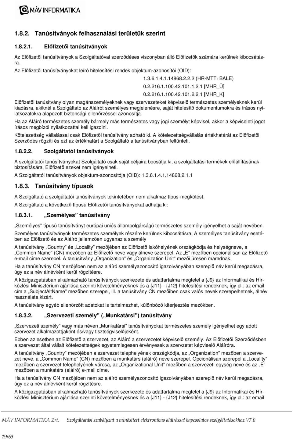 2.2 (HR-MTT+BALE) 0.2.216.1.100.42.101.1.2.1 [MHR_Ü] 0.2.216.1.100.42.101.2.2.1 [MHR_K] Előfizetői tanúsítvány olyan magánszemélyeknek vagy szervezeteket képviselő természetes személyeknek kerül