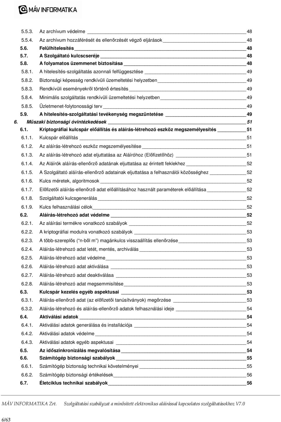 8.5. Üzletmenet-folytonossági terv 49 5.9. A hitelesítés-szolgáltatási tevékenység megszüntetése 49 6. Műszaki biztonsági óvintézkedések 51 