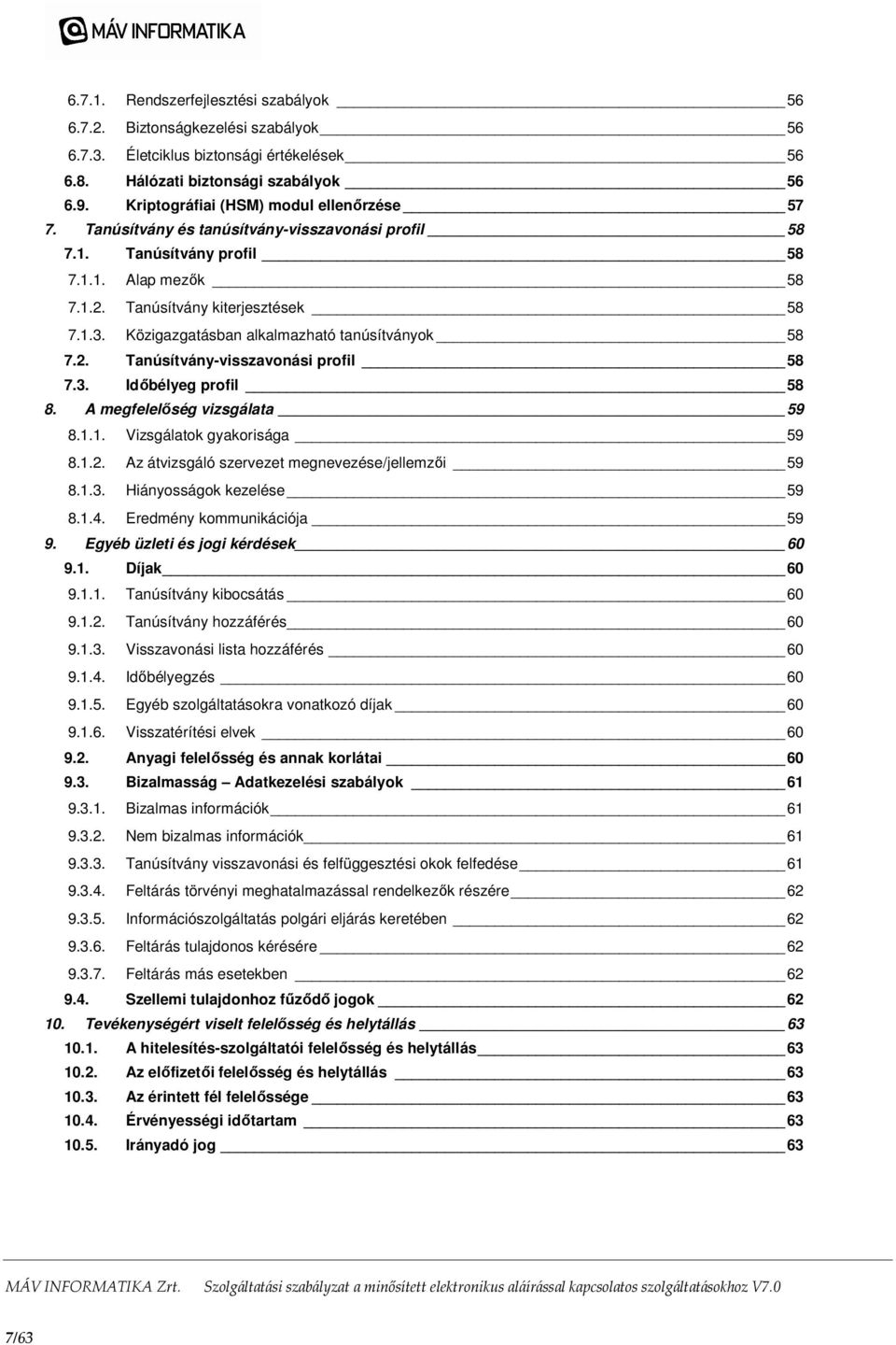 Közigazgatásban alkalmazható tanúsítványok 58 7.2. Tanúsítvány-visszavonási profil 58 7.3. Időbélyeg profil 58 8. A megfelelőség vizsgálata 59 8.1.1. Vizsgálatok gyakorisága 59 8.1.2. Az átvizsgáló szervezet megnevezése/jellemzői 59 8.