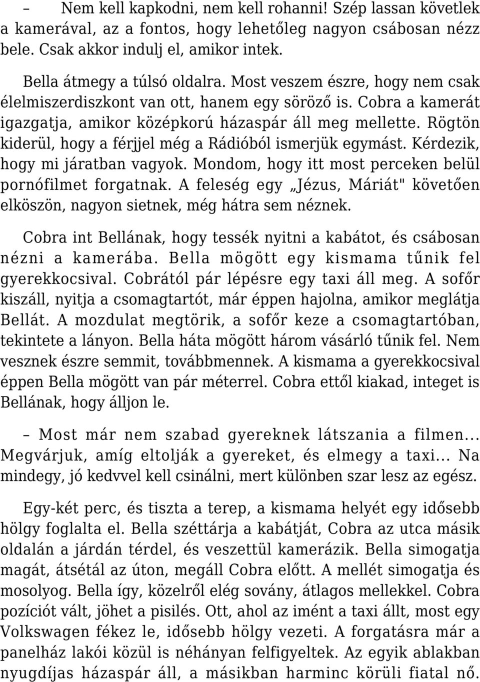 Rögtön kiderül, hogy a férjjel még a Rádióból ismerjük egymást. Kérdezik, hogy mi járatban vagyok. Mondom, hogy itt most perceken belül pornófilmet forgatnak.