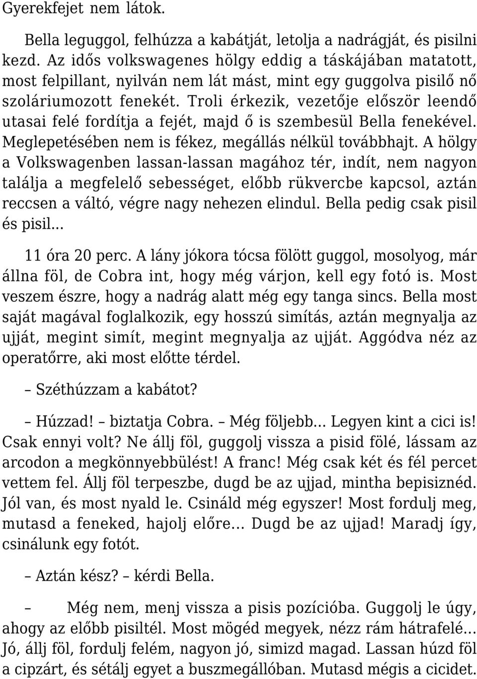 Troli érkezik, vezetője először leendő utasai felé fordítja a fejét, majd ő is szembesül Bella fenekével. Meglepetésében nem is fékez, megállás nélkül továbbhajt.