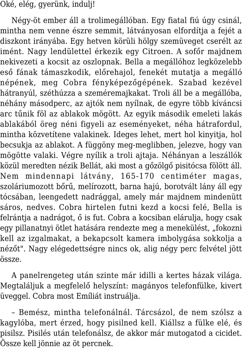 Bella a megállóhoz legközelebb eső fának támaszkodik, előrehajol, fenekét mutatja a megálló népének, meg Cobra fényképezőgépének. Szabad kezével hátranyúl, széthúzza a szeméremajkakat.