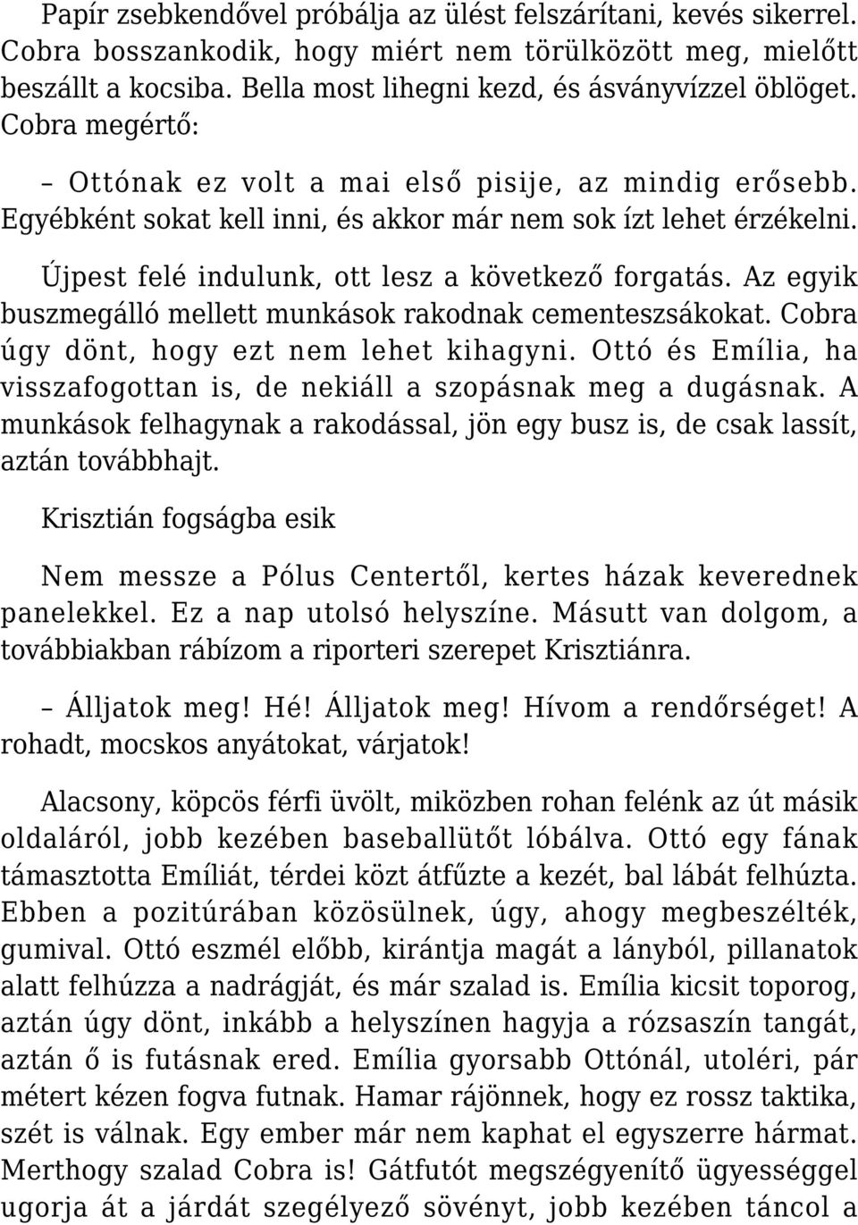 Az egyik buszmegálló mellett munkások rakodnak cementeszsákokat. Cobra úgy dönt, hogy ezt nem lehet kihagyni. Ottó és Emília, ha visszafogottan is, de nekiáll a szopásnak meg a dugásnak.