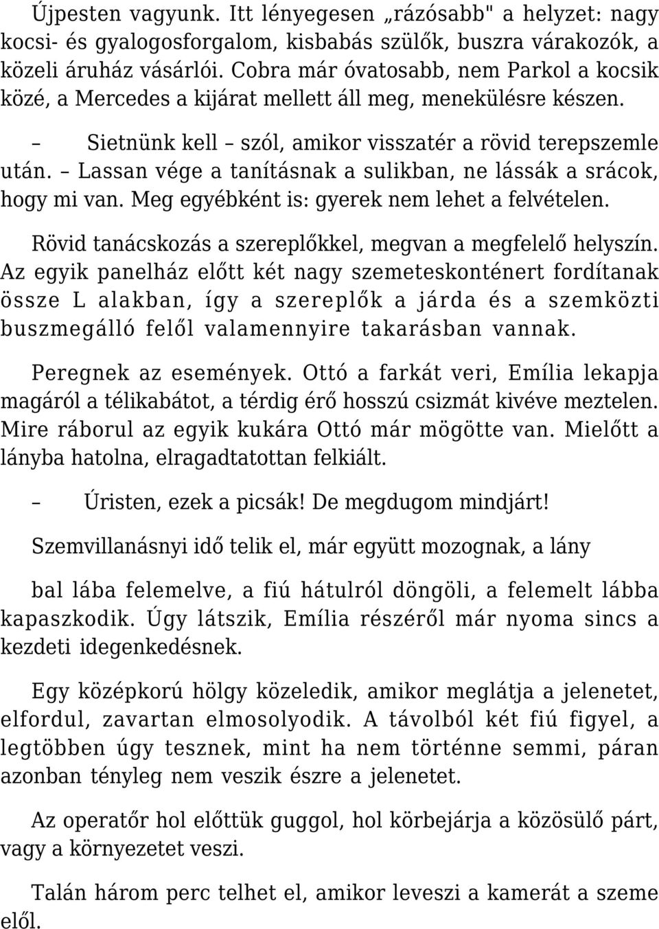 Lassan vége a tanításnak a sulikban, ne lássák a srácok, hogy mi van. Meg egyébként is: gyerek nem lehet a felvételen. Rövid tanácskozás a szereplőkkel, megvan a megfelelő helyszín.