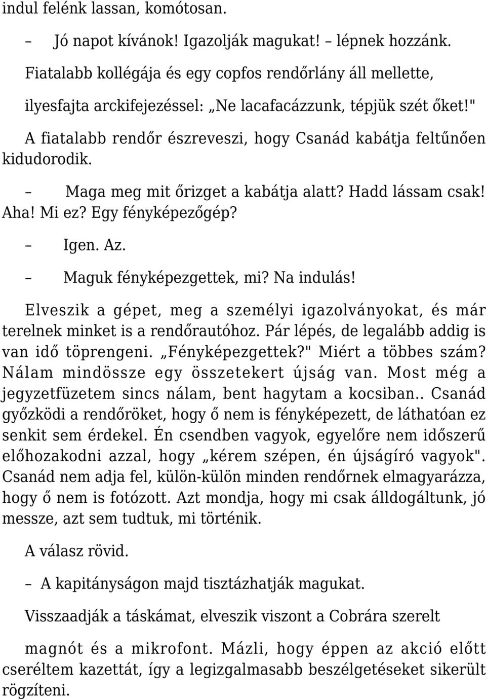 Maga meg mit őrizget a kabátja alatt? Hadd lássam csak! Aha! Mi ez? Egy fényképezőgép? Igen. Az. Maguk fényképezgettek, mi? Na indulás!