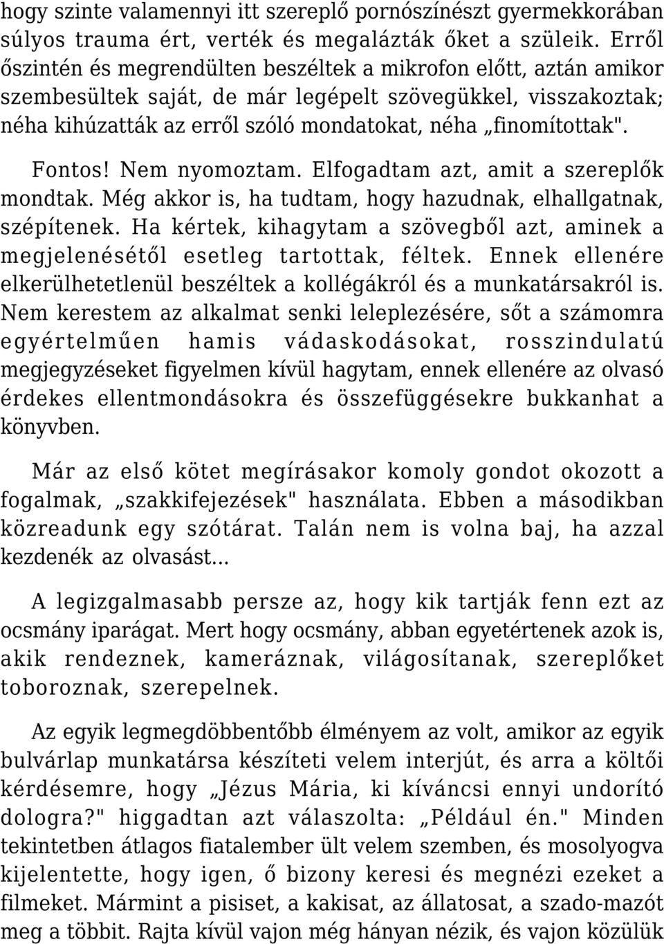 Fontos! Nem nyomoztam. Elfogadtam azt, amit a szereplők mondtak. Még akkor is, ha tudtam, hogy hazudnak, elhallgatnak, szépítenek.