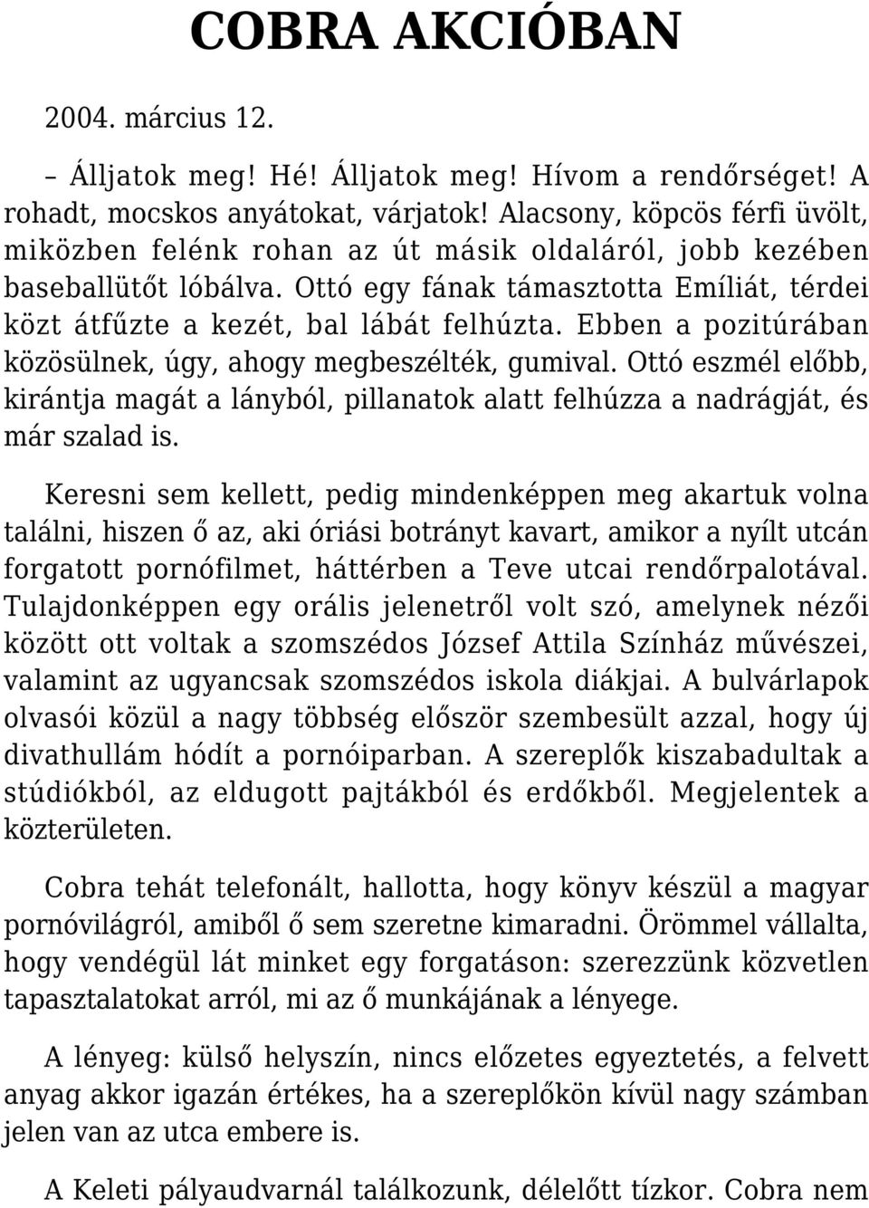 Ebben a pozitúrában közösülnek, úgy, ahogy megbeszélték, gumival. Ottó eszmél előbb, kirántja magát a lányból, pillanatok alatt felhúzza a nadrágját, és már szalad is.