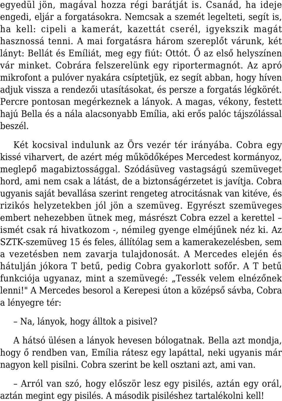 A mai forgatásra három szereplőt várunk, két lányt: Bellát és Emíliát, meg egy fiút: Ottót. Ő az első helyszínen vár minket. Cobrára felszerelünk egy riportermagnót.