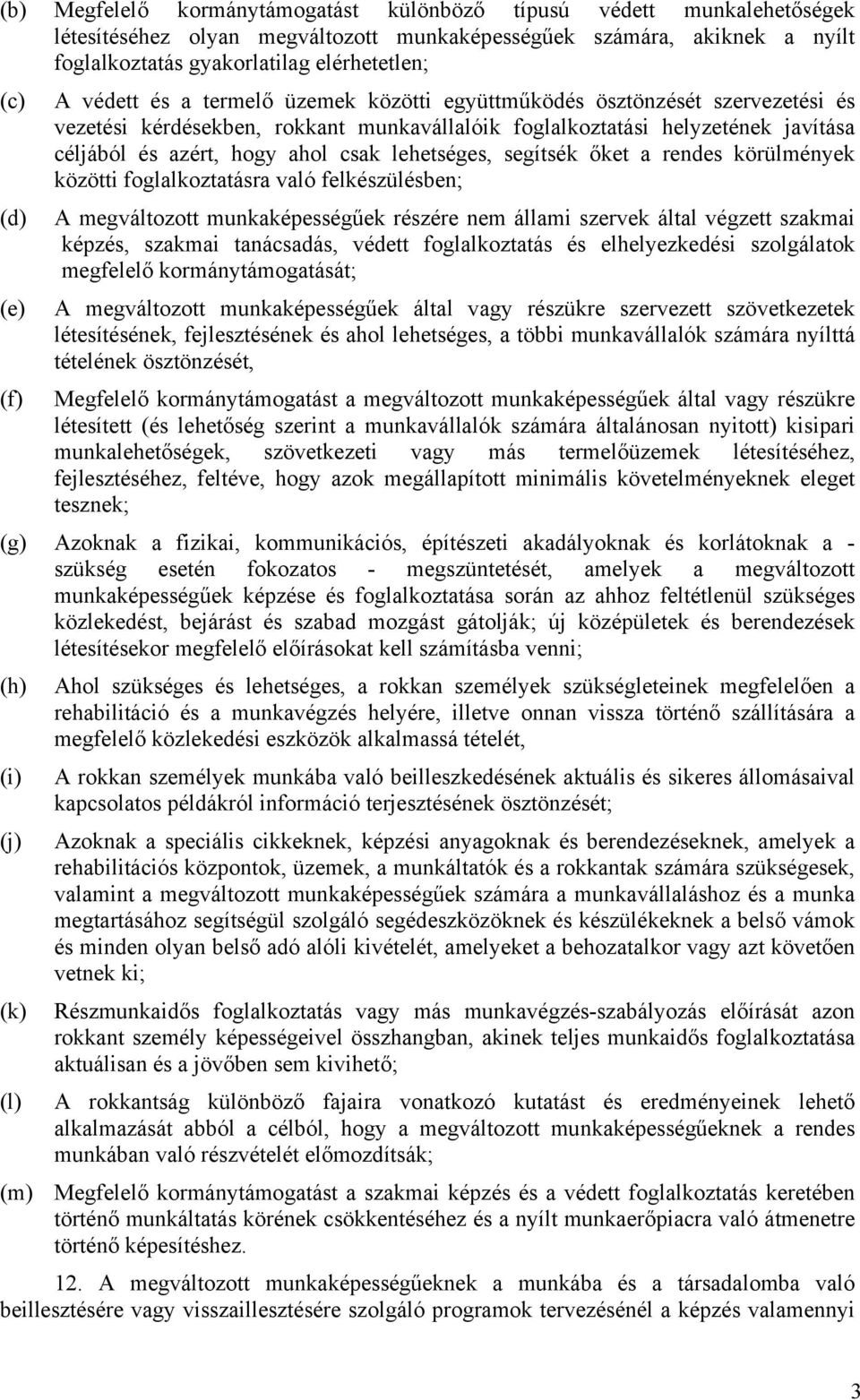 lehetséges, segítsék őket a rendes körülmények közötti foglalkoztatásra való felkészülésben; (d) A megváltozott munkaképességűek részére nem állami szervek által végzett szakmai képzés, szakmai