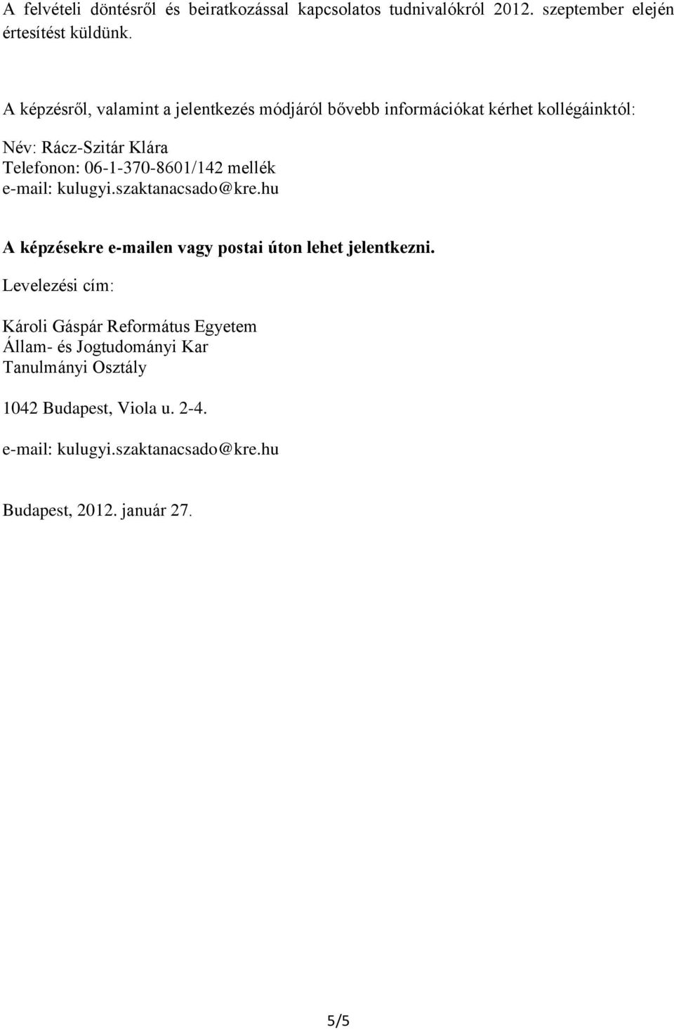 06-1-370-8601/142 mellék e-mail: kulugyi.szaktanacsado@kre.hu A képzésekre e-mailen vagy postai úton lehet jelentkezni.