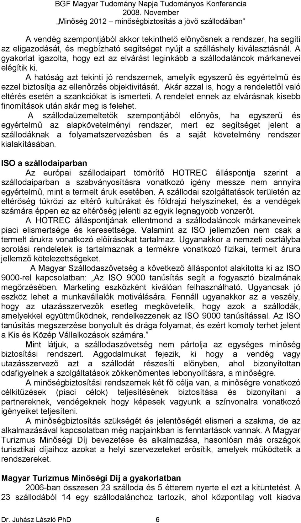 A hatóság azt tekinti jó rendszernek, amelyik egyszerő és egyértelmő és ezzel biztosítja az ellenırzés objektivitását. Akár azzal is, hogy a rendelettıl való eltérés esetén a szankciókat is ismerteti.